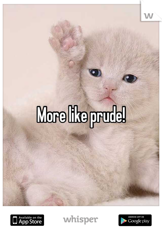 More like prude!