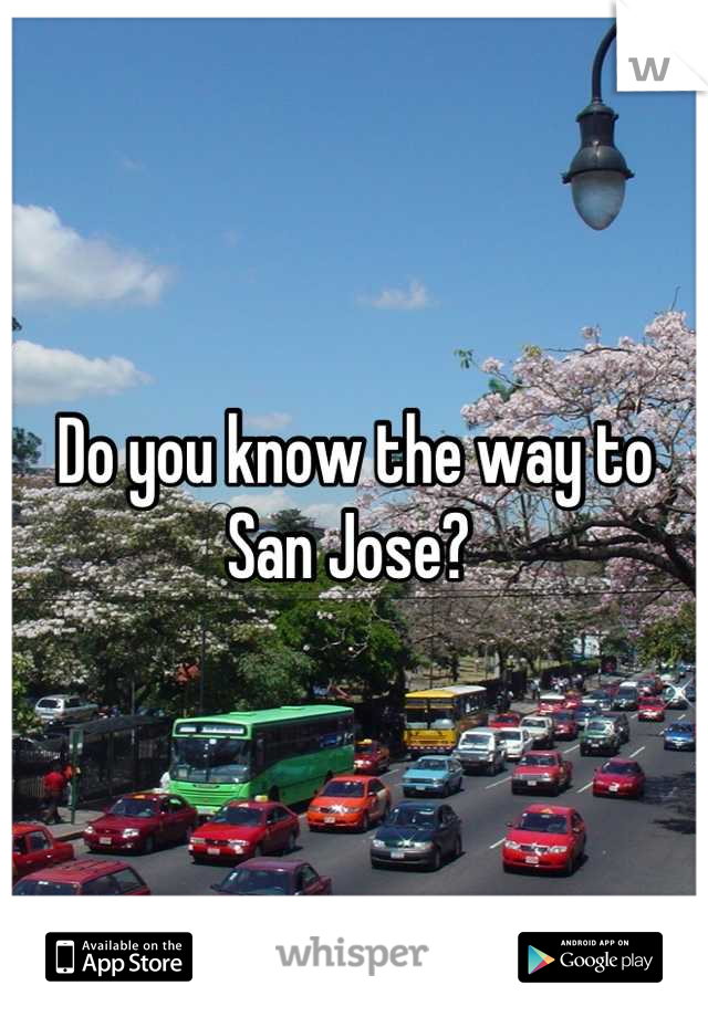 Do you know the way to San Jose? 