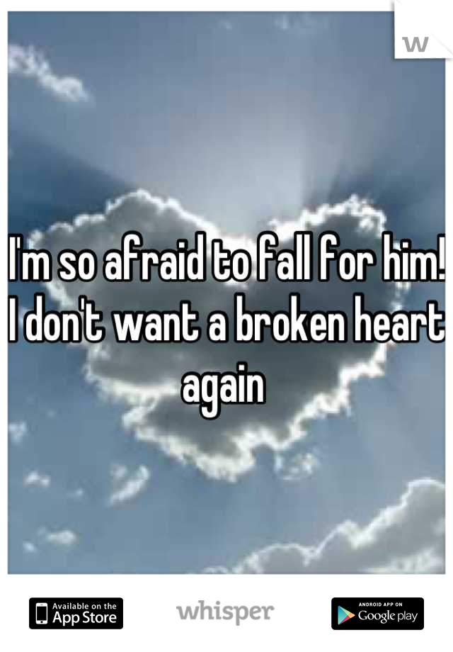 I'm so afraid to fall for him! I don't want a broken heart again 