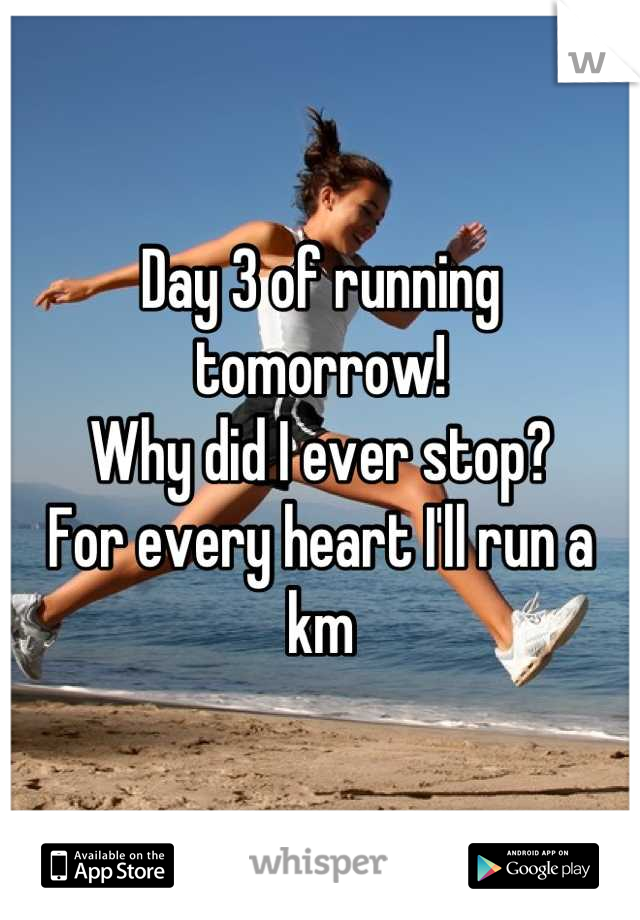 Day 3 of running tomorrow!
Why did I ever stop? 
For every heart I'll run a km