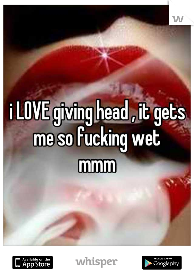 i LOVE giving head , it gets me so fucking wet
mmm