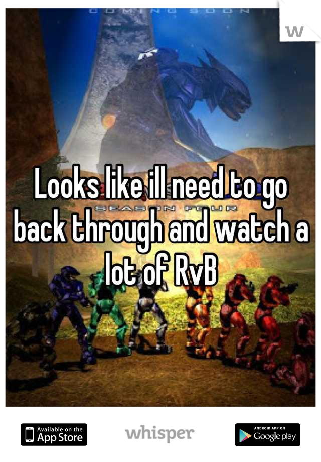 Looks like ill need to go back through and watch a lot of RvB