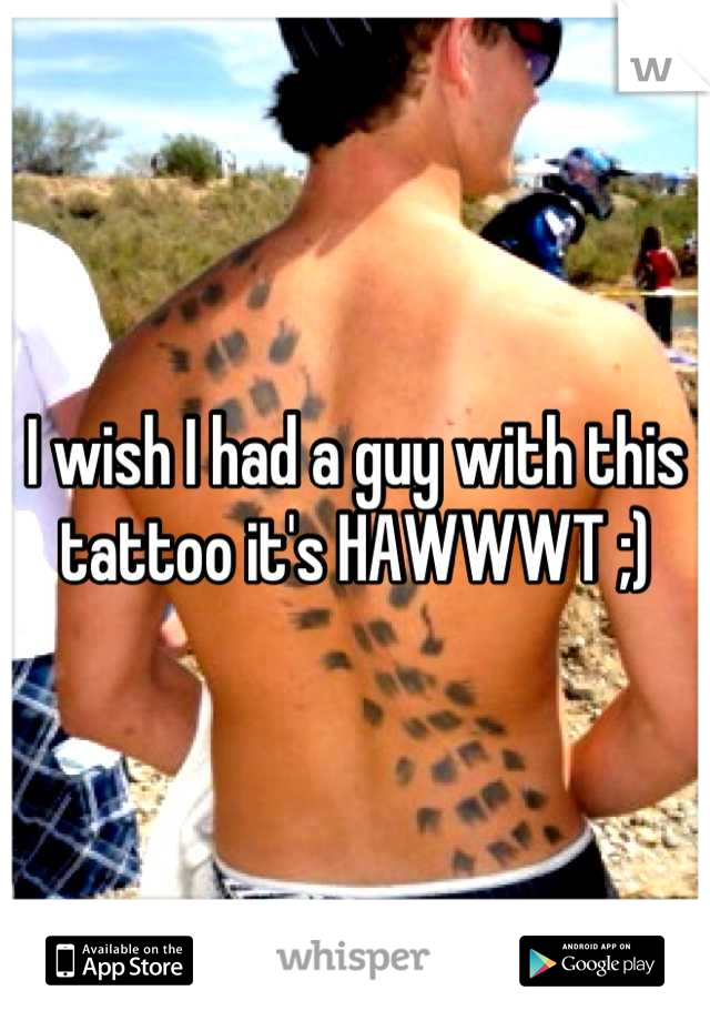 I wish I had a guy with this tattoo it's HAWWWT ;)