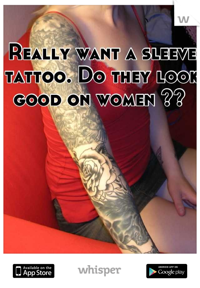 Really want a sleeve tattoo. Do they look good on women ?? 