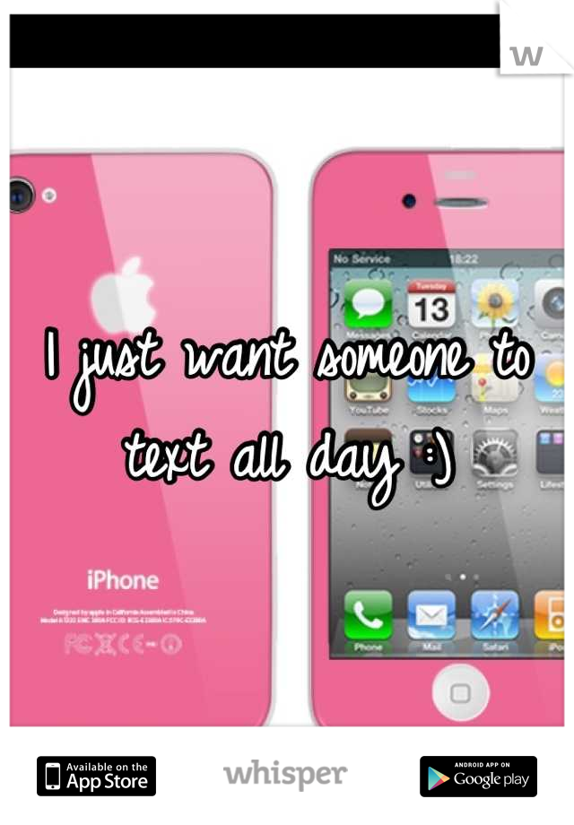 I just want someone to text all day :)