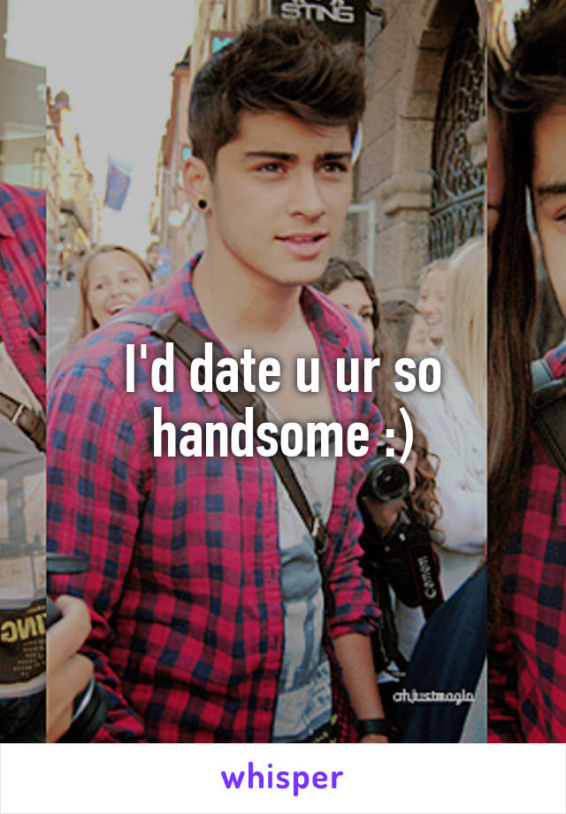 I'd date u ur so handsome :)