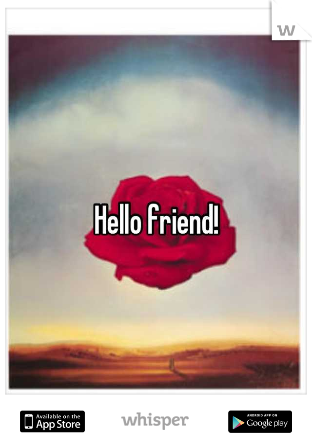 Hello friend!