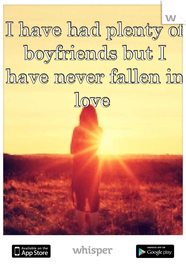 I have had plenty of boyfriends but I have never fallen in love 