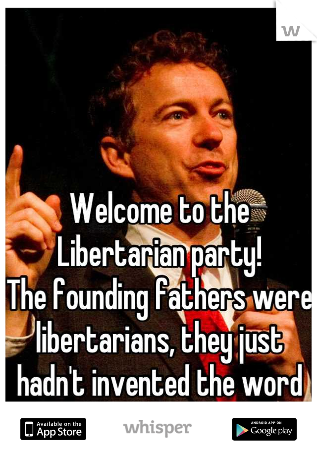 Welcome to the Libertarian party!
The founding fathers were libertarians, they just hadn't invented the word yet. 