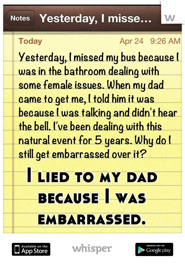 I lied to my dad because I was embarrassed.