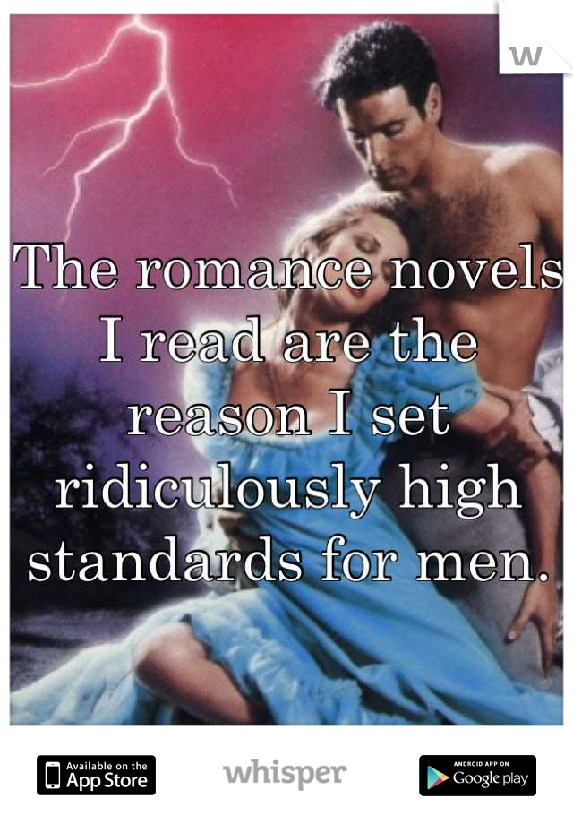 The romance novels I read are the reason I set ridiculously high standards for men.