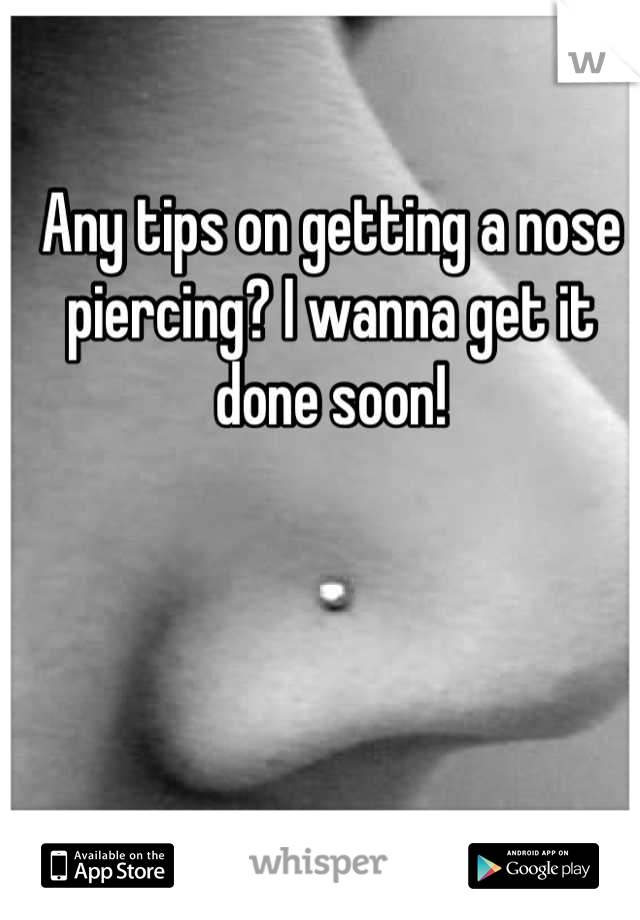 Any tips on getting a nose piercing? I wanna get it done soon!