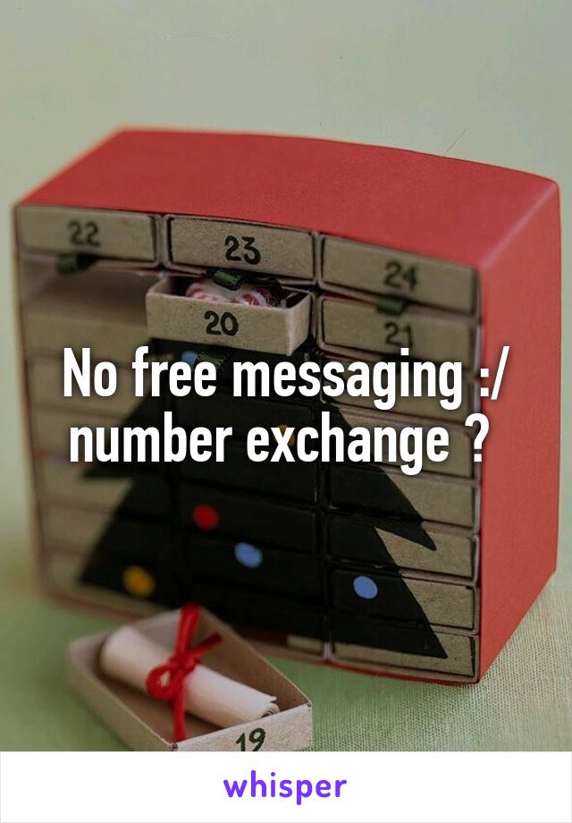 No free messaging :/ number exchange ? 