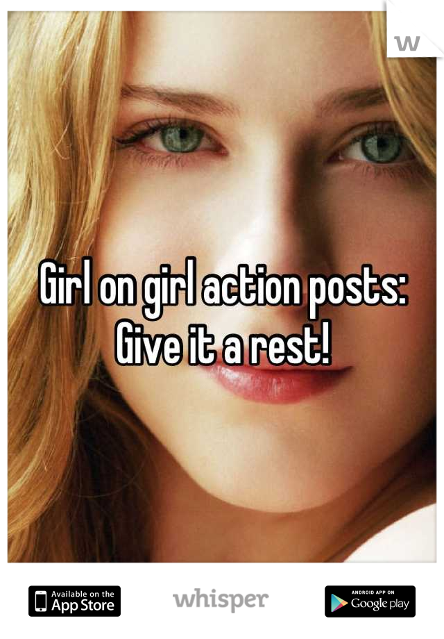 Girl on girl action posts: Give it a rest!