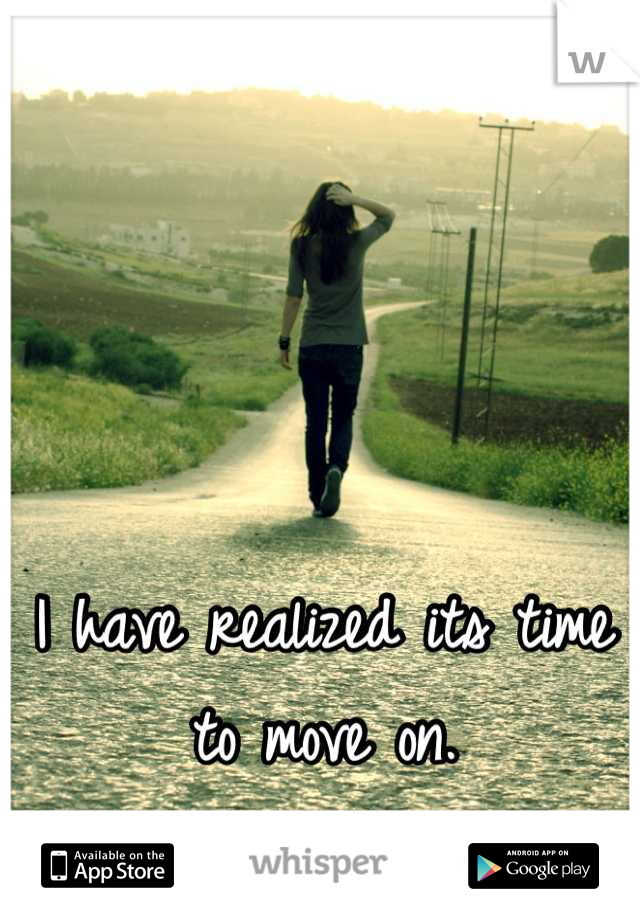 I have realized its time to move on.