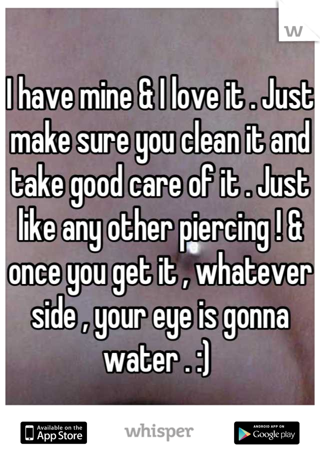 I have mine & I love it . Just make sure you clean it and take good care of it . Just like any other piercing ! & once you get it , whatever side , your eye is gonna water . :) 