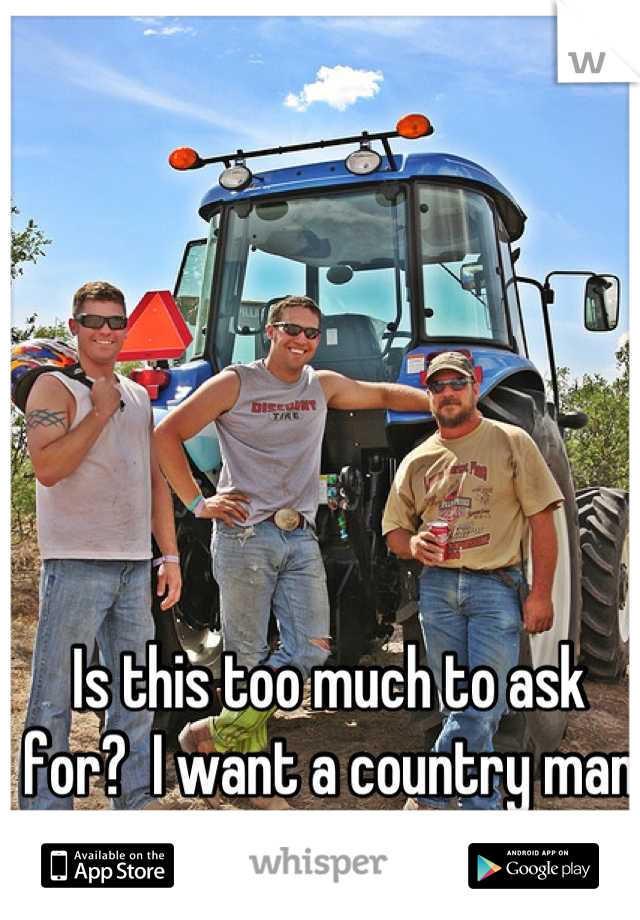 Is this too much to ask for?  I want a country man 