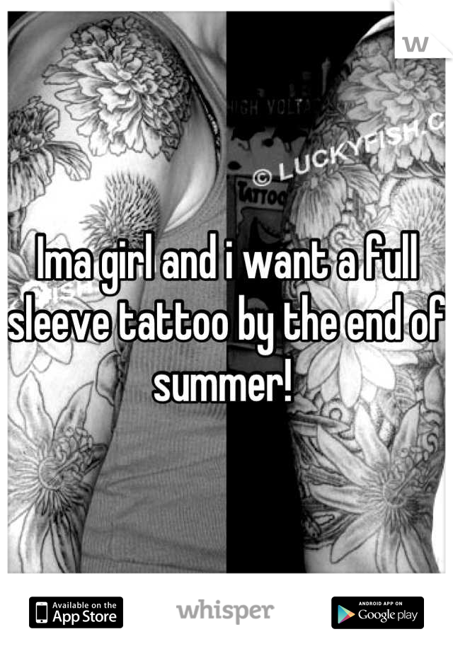 Ima girl and i want a full sleeve tattoo by the end of summer! 