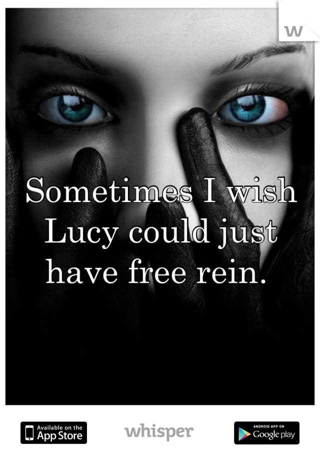 Sometimes I wish Lucy could just have free rein. 