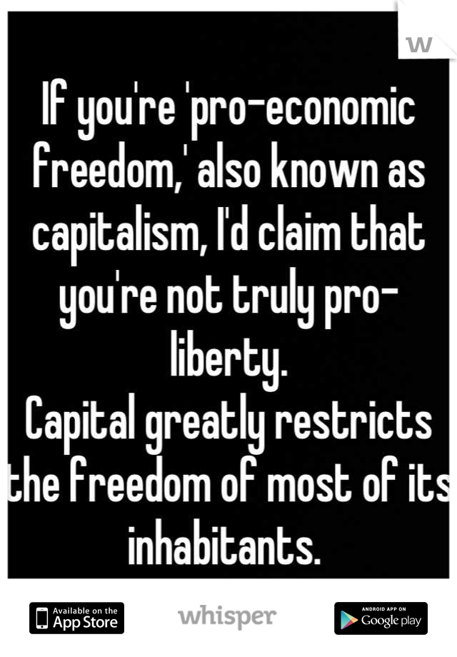 If you're 'pro-economic freedom,' also known as capitalism, I'd claim that you're not truly pro-liberty. 
Capital greatly restricts the freedom of most of its inhabitants. 