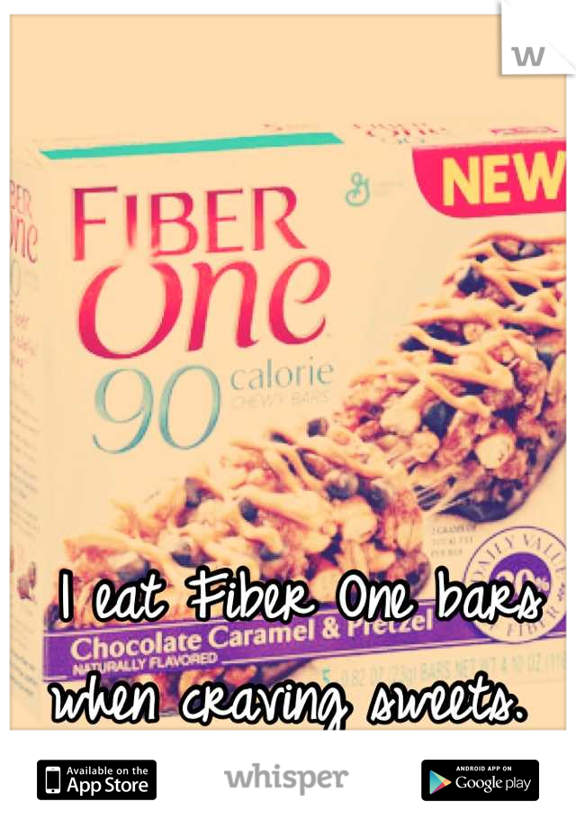 I eat Fiber One bars when craving sweets. 