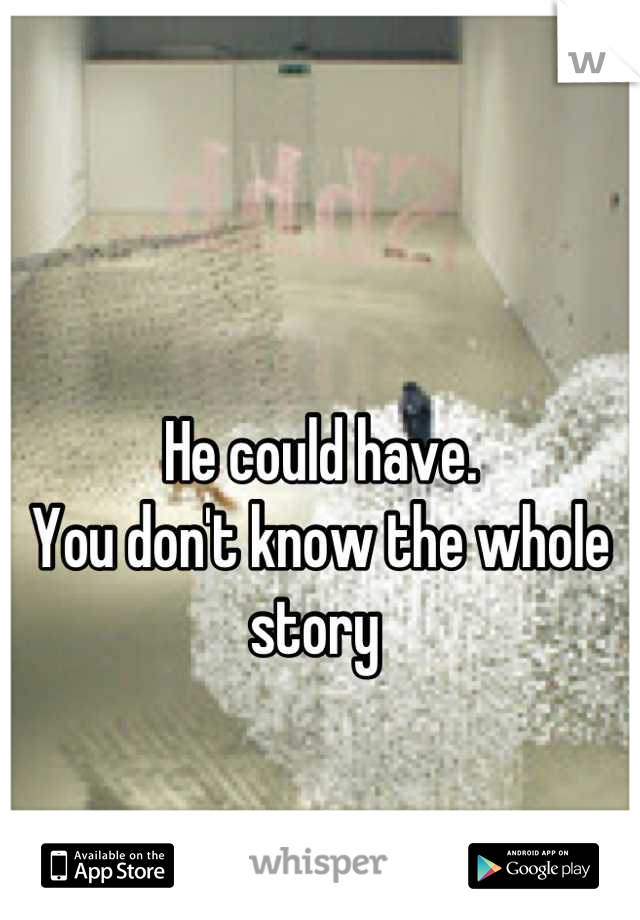 

He could have.  
You don't know the whole story 