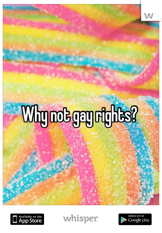 Why not gay rights? 