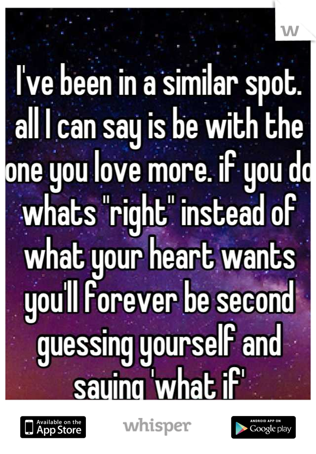 I've been in a similar spot. all I can say is be with the one you love more. if you do whats "right" instead of what your heart wants you'll forever be second guessing yourself and saying 'what if'