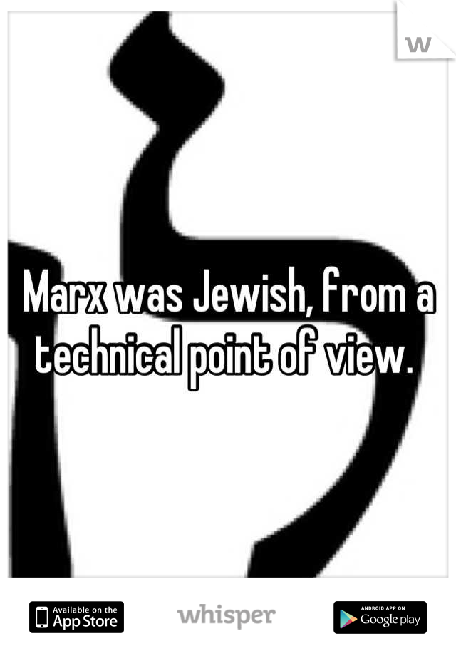 Marx was Jewish, from a technical point of view. 