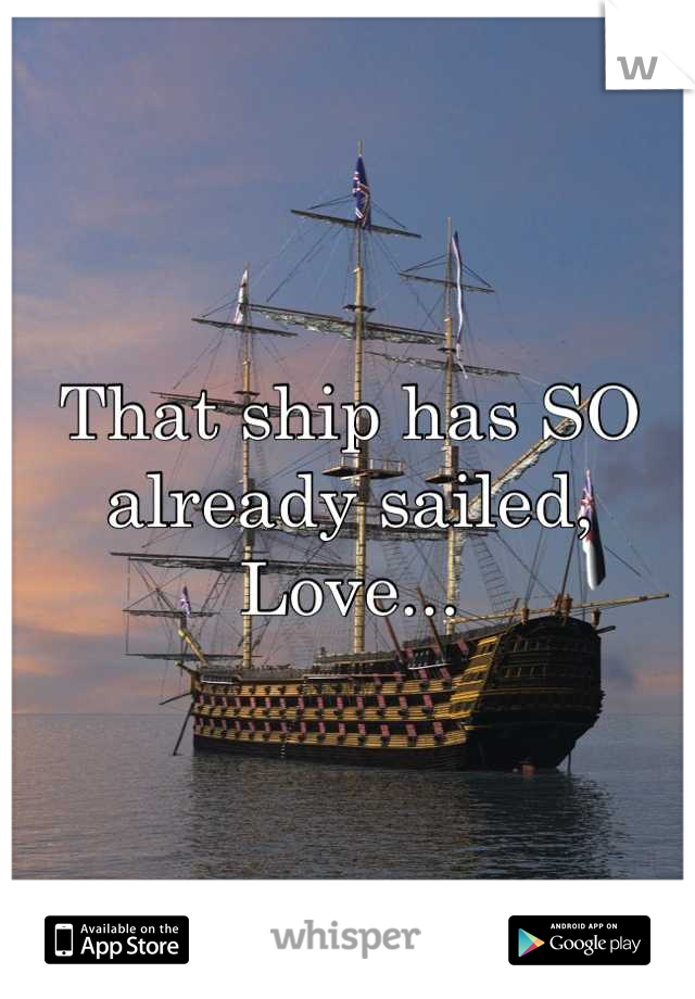 That ship has SO already sailed, Love...