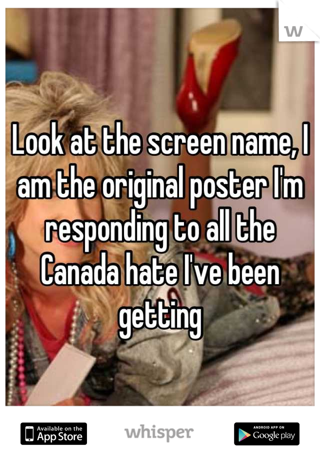 Look at the screen name, I am the original poster I'm responding to all the Canada hate I've been getting