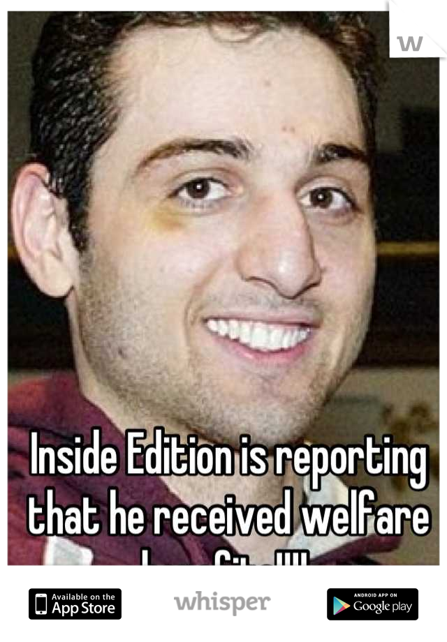 Inside Edition is reporting that he received welfare benefits!!!! 