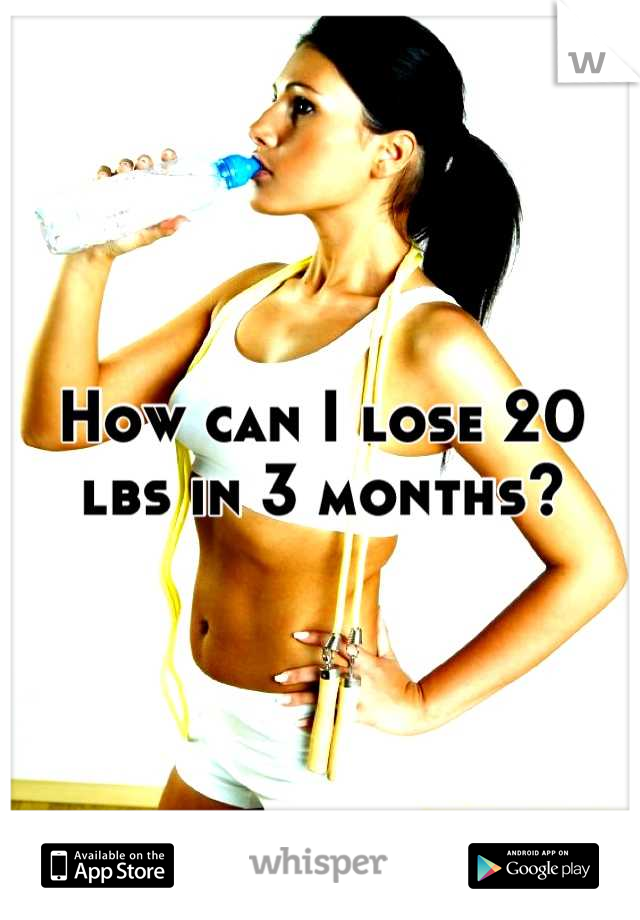 How can I lose 20 lbs in 3 months?