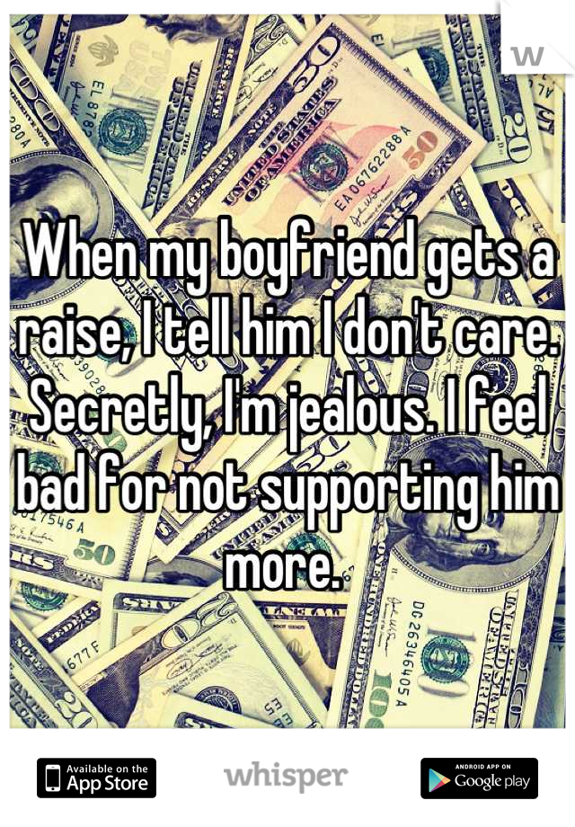 When my boyfriend gets a raise, I tell him I don't care. Secretly, I'm jealous. I feel bad for not supporting him more. 