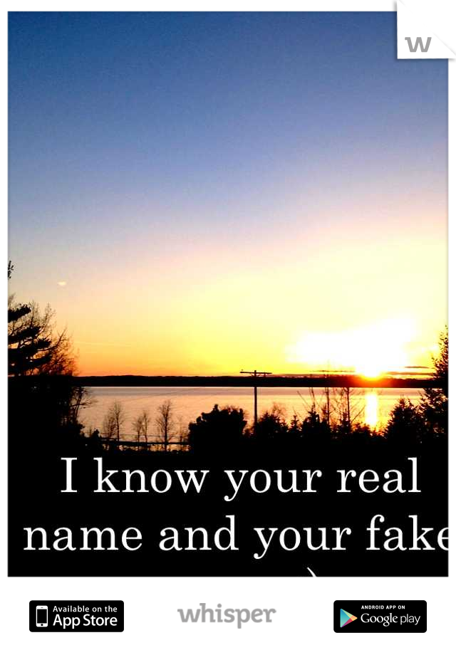 I know your real name and your fake name ;)