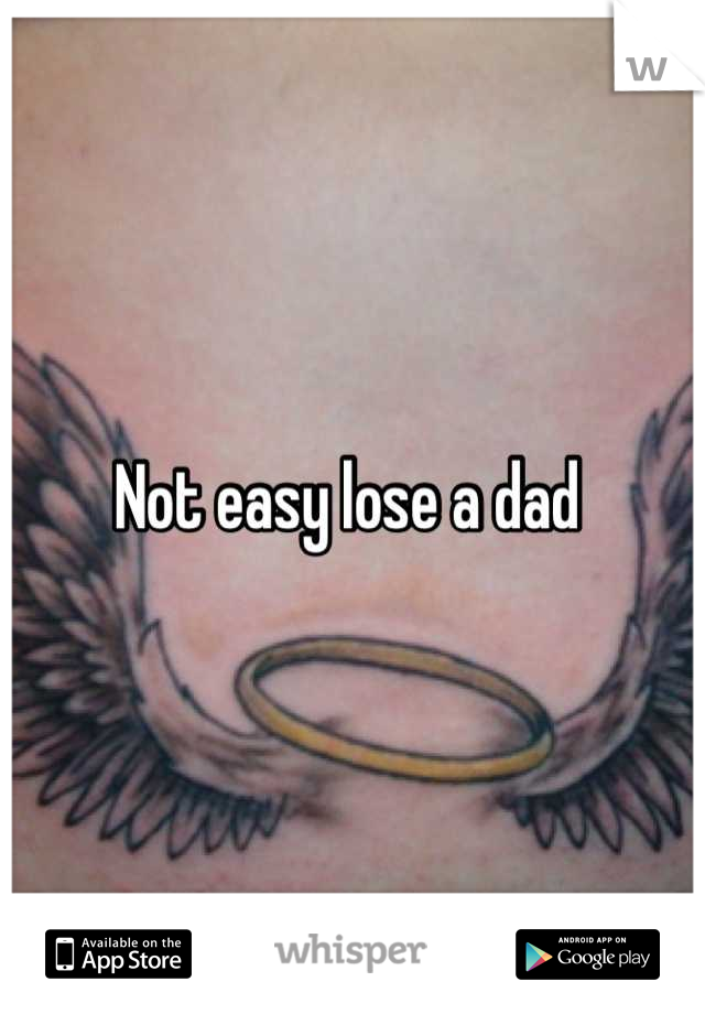 Not easy lose a dad 