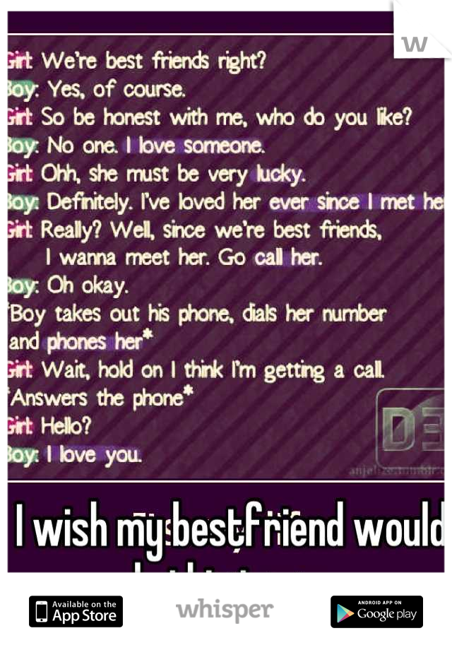 I wish my bestfriend would do this to me.