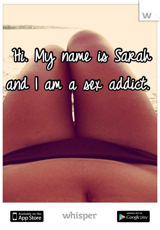 Hi. My name is Sarah and I am a sex addict. 