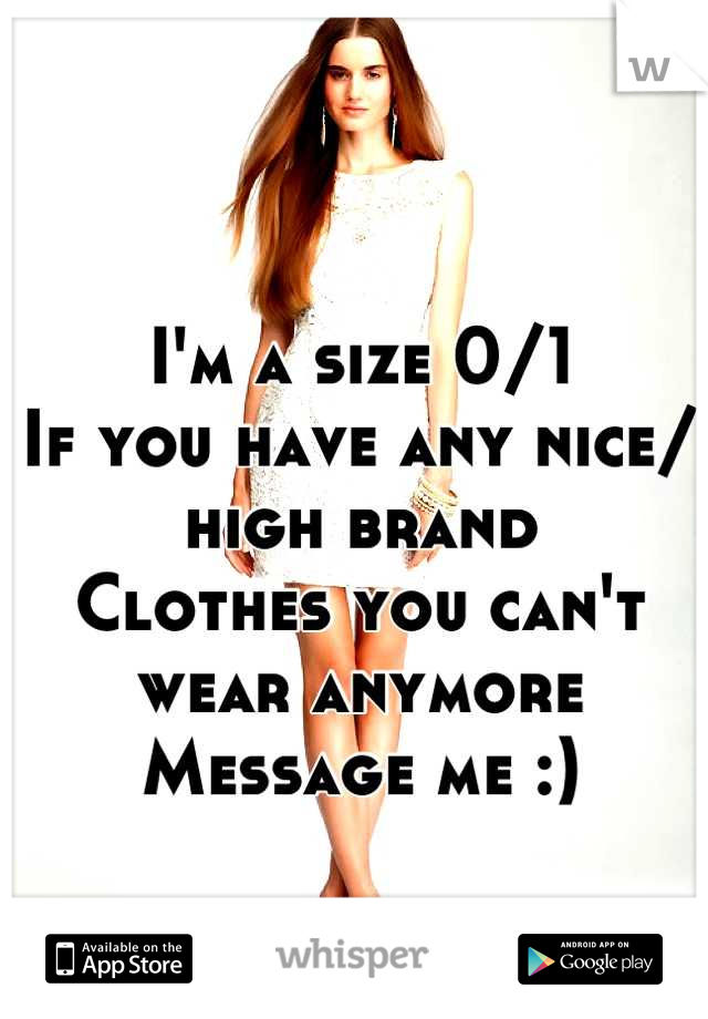 I'm a size 0/1
If you have any nice/ high brand 
Clothes you can't wear anymore 
Message me :)