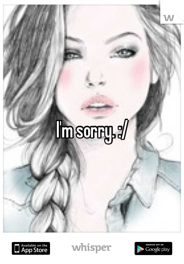 I'm sorry. :/