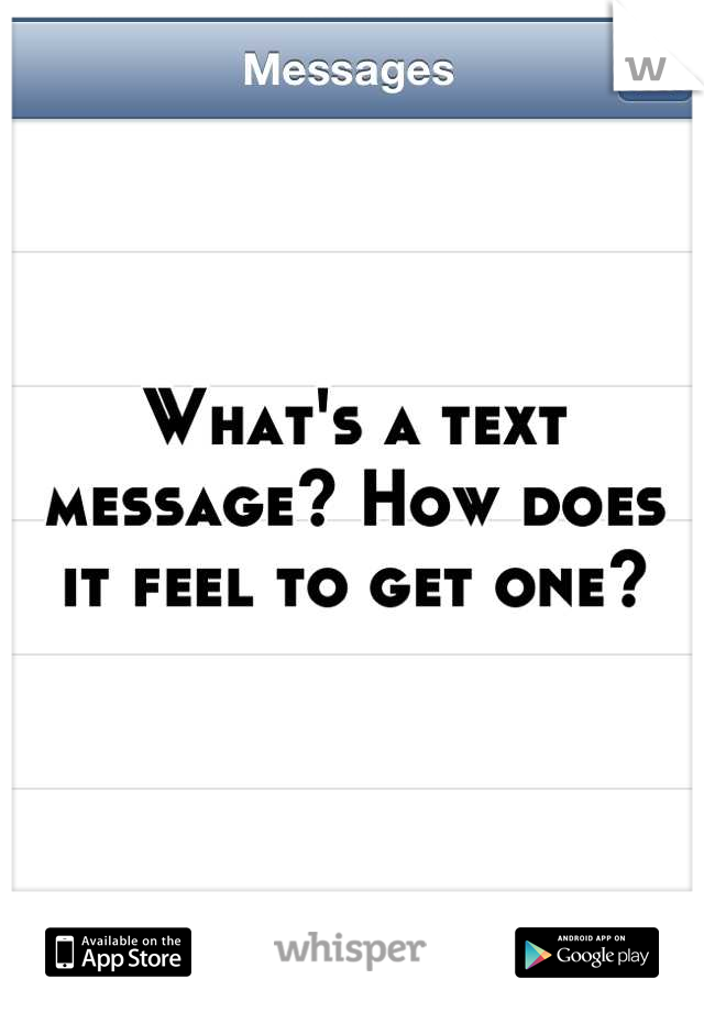 What's a text message? How does it feel to get one?