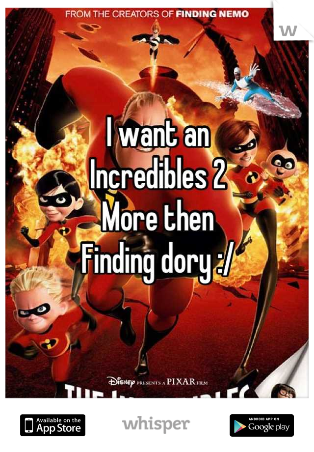 I want an
Incredibles 2
More then
Finding dory :/