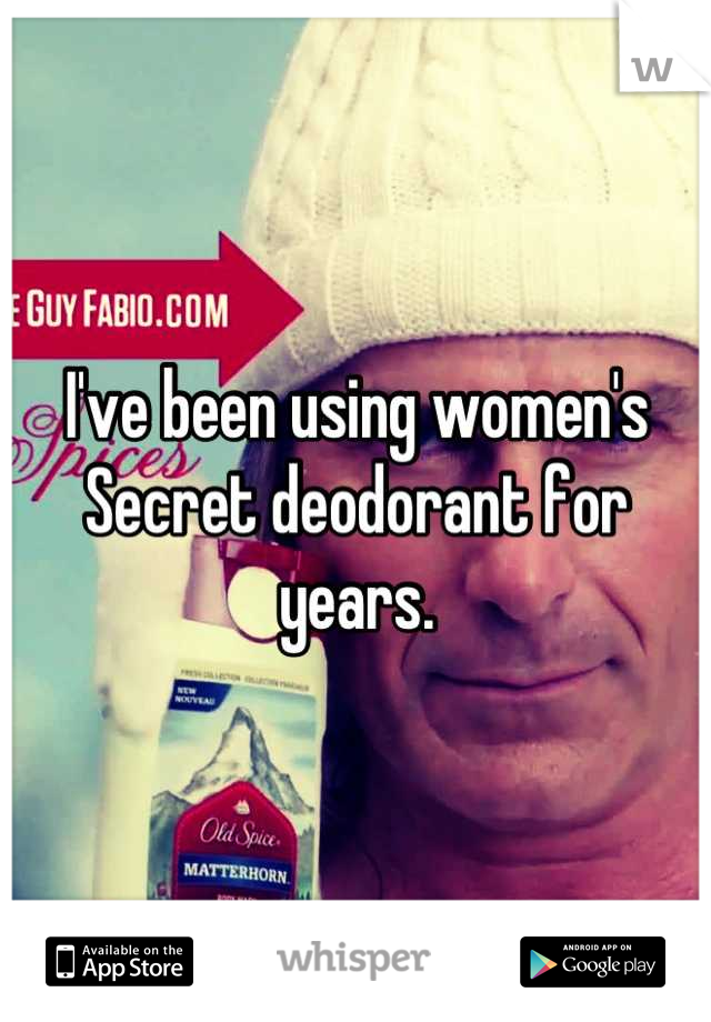 I've been using women's Secret deodorant for years.