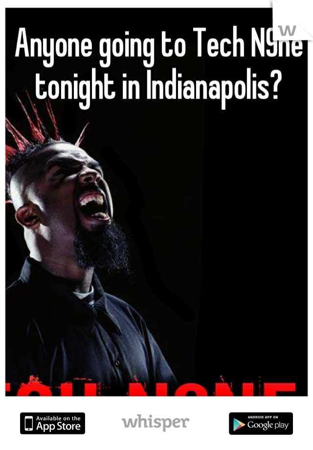 Anyone going to Tech N9ne tonight in Indianapolis?