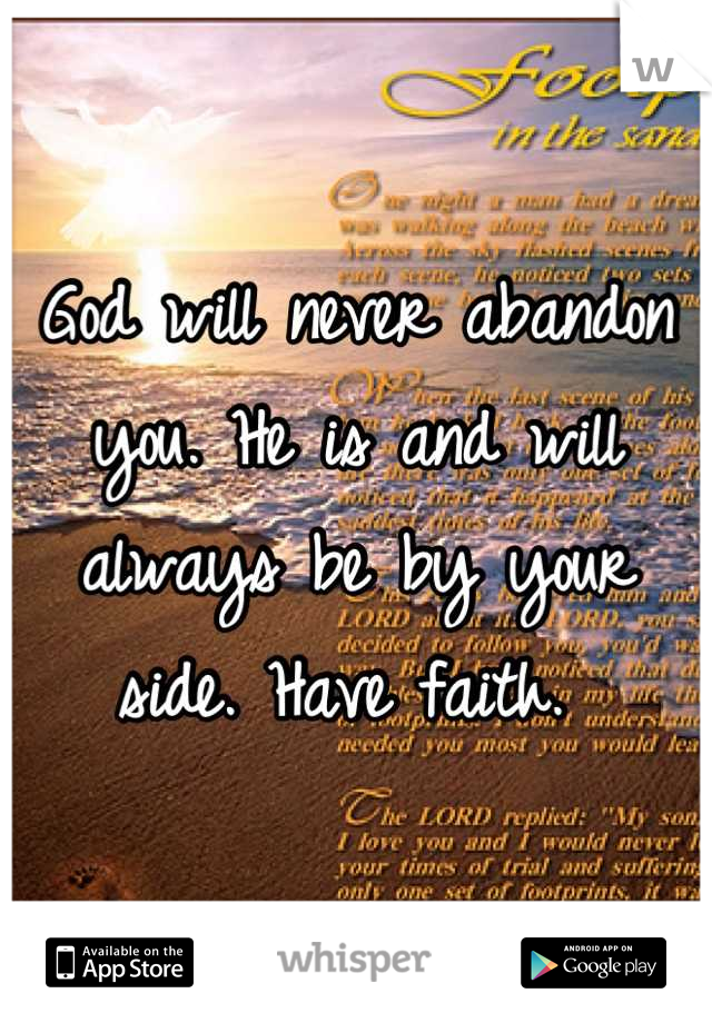 God will never abandon you. He is and will always be by your side. Have faith. 