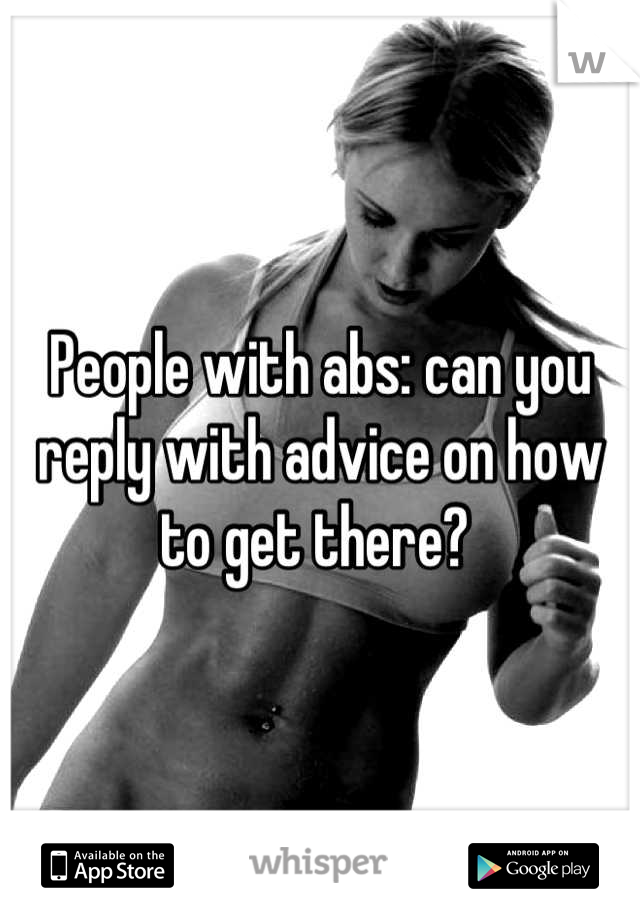 People with abs: can you reply with advice on how to get there? 