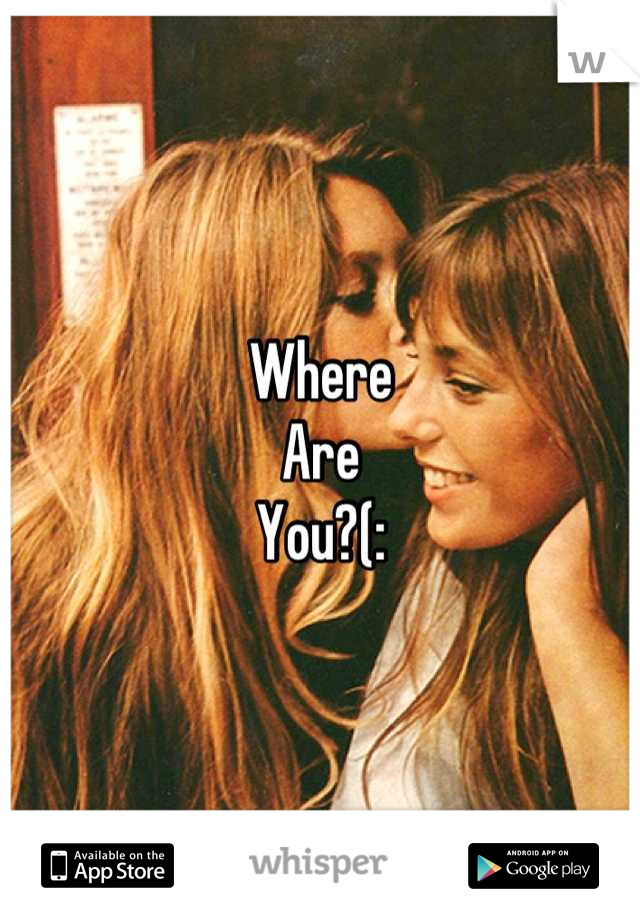 Where 
Are 
You?(: