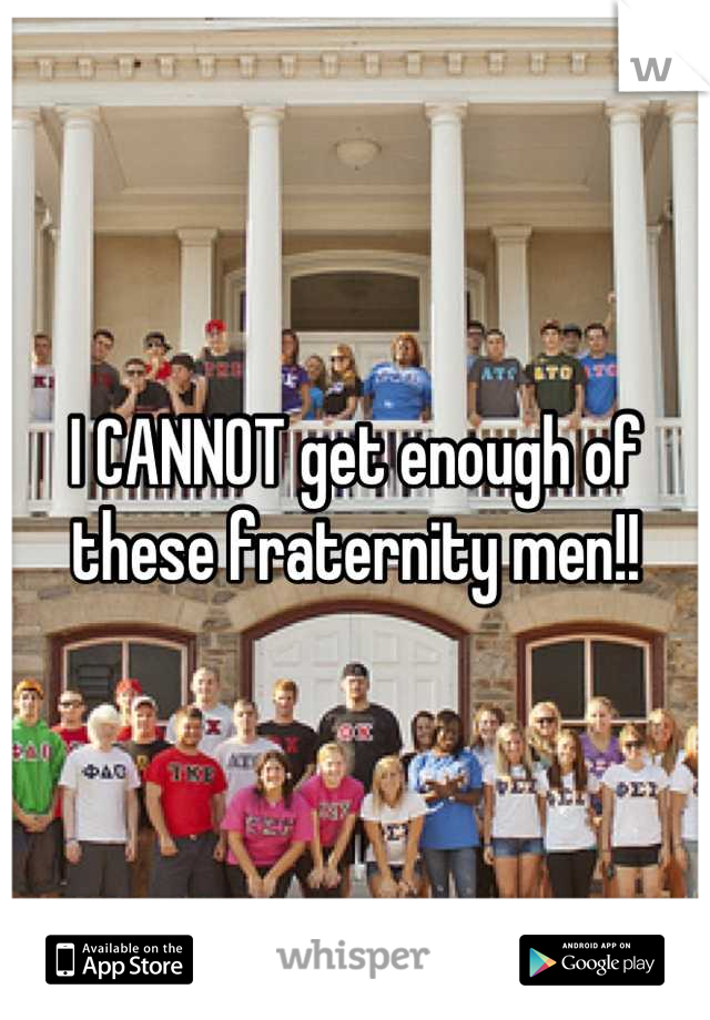 I CANNOT get enough of these fraternity men!!