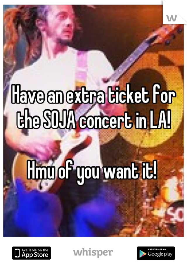 Have an extra ticket for the SOJA concert in LA! 

Hmu of you want it! 