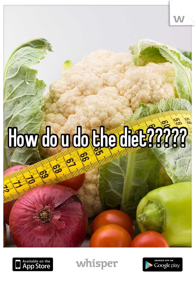 How do u do the diet?????